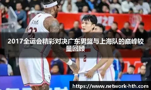 2017全运会精彩对决广东男篮与上海队的巅峰较量回顾