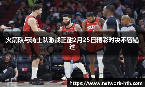 火箭队与骑士队激战正酣2月25日精彩对决不容错过