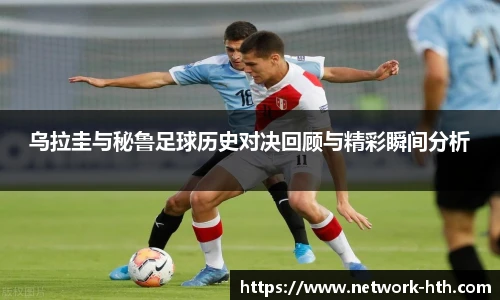 乌拉圭与秘鲁足球历史对决回顾与精彩瞬间分析
