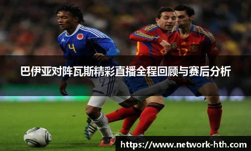 巴伊亚对阵瓦斯精彩直播全程回顾与赛后分析
