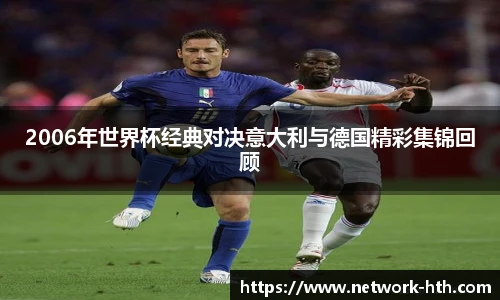 2006年世界杯经典对决意大利与德国精彩集锦回顾