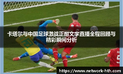 卡塔尔与中国足球激战正酣文字直播全程回顾与精彩瞬间分析